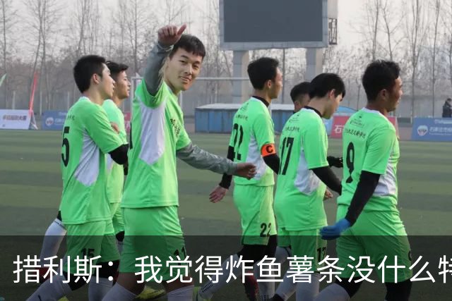 措利斯：我觉得炸鱼薯条没什么特别的；最喜欢的边锋是迪亚斯