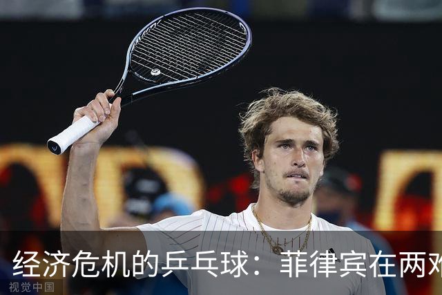 经济危机的乒乓球：菲律宾在两难中的跳动